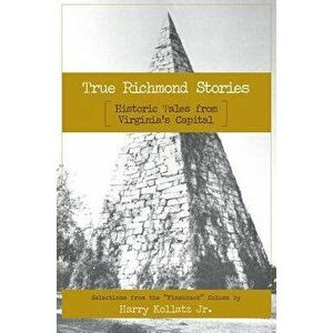 True Richmond Stories: Historic Tales from Virginia's Capital, Hardcover - Harry Kollatz Jr imagine