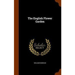 The English Flower Garden, Hardcover - William Robinson imagine