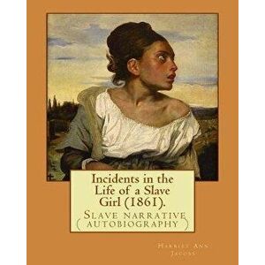 Incidents in the Life of a Slave Girl (1861). by: Harriet Ann Jacobs: Jacobs Wrote an Autobiographical Novel, Incidents in the Life of a Slave Girl, F imagine