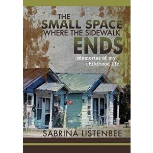 The Small Space Where the Sidewalk Ends: Memories of My Childhood Life, Paperback - Sabrina Listenbee imagine