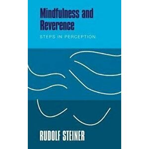 Mindfulness and Reverence: Steps in Perception, Paperback - Rudolf Steiner imagine