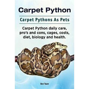 Carpet Python. Carpet Pythons as Pets. Carpet Python Daily Care, Pro's and Cons, Cages, Costs, Diet, Biology and Health., Paperback - Ben Team imagine