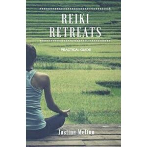 Reiki Retreats: Practical Guide, Paperback - Justine Melton imagine