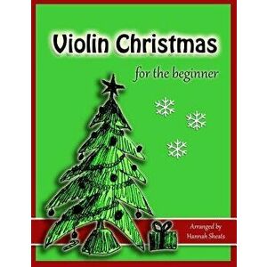 Violin Christmas for the Beginner: Easy Christmas Favorites for Early Violinists - Hannah C. Sheats imagine