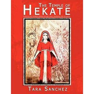 The Temple of Hekate - Exploring the Goddess Hekate Through Ritual, Meditation and Divination, Paperback - Tara Sanchez imagine