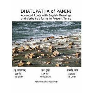 Dhatupatha of Panini: Accented Roots with English Meanings and Verbs iii/1 forms in Present Tense, Hardcover - Ashwini Kumar Aggarwal imagine