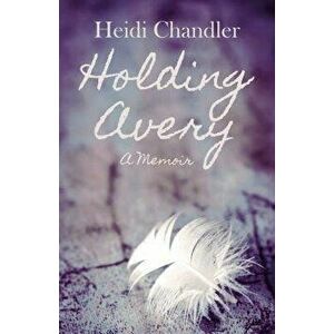 Holding Avery, Paperback - Heidi Chandler imagine