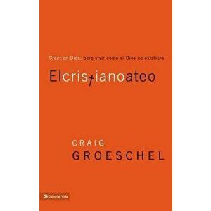 El Cristiano Ateo: Creer En Dios, Pero Vivir Como Si Dios No Existiera = The Christian Atheist, Paperback - Craig Groeschel imagine