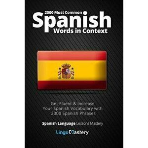2000 Most Common Spanish Words in Context: Get Fluent & Increase Your Spanish Vocabulary with 2000 Spanish Phrases, Paperback - Lingo Mastery imagine