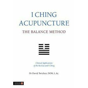 I Ching Acupuncture: The Balance Method: Clinical Applications of the Ba Gua and I Ching, Paperback - David Twicken imagine