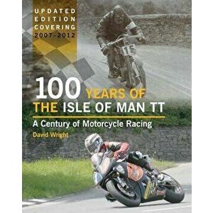 100 Years of the Isle of Man TT: A Century of Motorcycle Racing - David Wright imagine