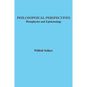 Philosophical Perspectives: Metaphysics and Epistemology, Paperback - Wilfrid Sellars imagine