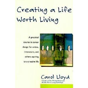 Creating a Life Worth Living, Paperback - Carol Lloyd imagine