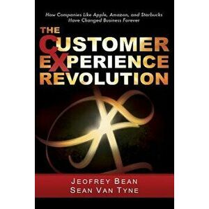The Customer Experience Revolution: How Companies Like Apple, Amazon, and Starbucks Have Changed Business Forever, Hardcover - Jeofrey Bean imagine