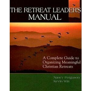 The Retreat Leader's Manual: A Complete Guide to Organizing Meaningful Christian Retreats, Paperback - Nancy Ferguson imagine
