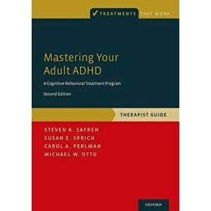 Mastering Your Adult ADHD: A Cognitive-Behavioral Treatment Program, Therapist Guide, Paperback - Steven A. Safren imagine