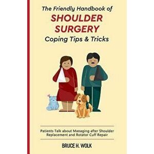 The Friendly Handbook of Shoulder Surgery Coping Tips and Tricks: Patients Talk about Managing After Shoulder Replacement and Rotator Cuff Repair, Pap imagine