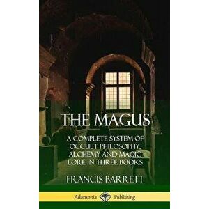 The Magus: A Complete System of Occult Philosophy, Alchemy and Magic Lore in Three Books (Hardcover) - Francis Barrett imagine