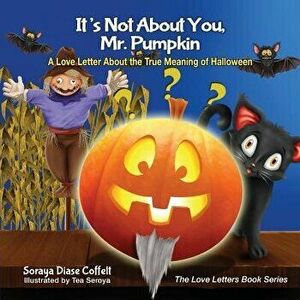 It's Not about You, Mr. Pumpkin: A Love Letter about the True Meaning of Halloween, Paperback - Soraya Diase Coffelt imagine