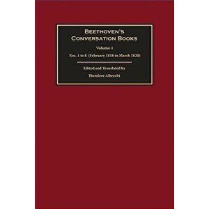 Beethoven's Conversation Books: Volume 1: Nos. 1 to 8 (February 1818 to March 1820), Hardcover - Theodore Albrecht imagine