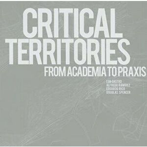 Critical Territories: From Academia to Praxis, Paperback - Eva Castro imagine