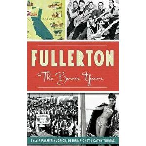 Fullerton: The Boom Years, Hardcover - Sylvia Palmer Mudrick imagine