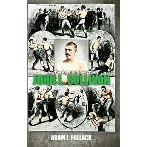 In the Ring with John L. Sullivan, Hardcover - Adam J. Pollack imagine