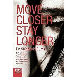 Move Closer Stay Longer: Don't Let Fear Keep You from Getting What You Want, Doing What You Want, and Going Where You Want to Go., Paperback - Stephan imagine