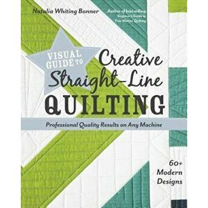 Visual Guide to Creative Straight-Line Quilting: Professional-Quality Results on Any Machine; 60+ Modern Designs, Paperback - Natalia Whiting Bonner imagine