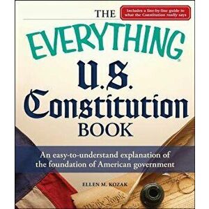 The Everything U.S. Constitution Book: An Easy-To-Understand Explanation of the Foundation of American Government, Paperback - Ellen M. Kozak imagine