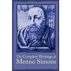 The Complete Writings of Menno Simons, Paperback - J. C. Wenger imagine
