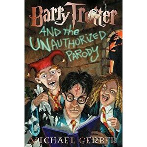 Barry Trotter and the Unauthorized Parody, Paperback - Michael Gerber imagine