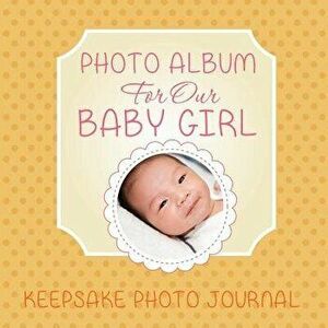 Photo Album for Our Baby Girl: Keepsake Photo Journal, Paperback - Speedy Publishing LLC imagine