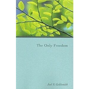 The Only Freedom, Paperback - Joel S. Goldsmith imagine
