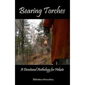Bearing Torches: A Devotional Anthology for Hekate, Paperback - Bibliotheca Alexandrina imagine