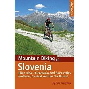 Mountain Biking in Slovenia: Julian Alps - Gorenjska and Soca Valley, Southern, Central and the North East, Paperback - Rob Houghton imagine