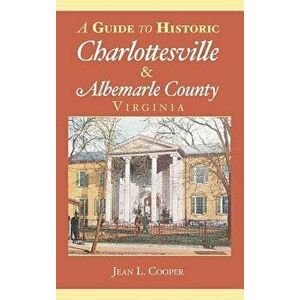 A Guide to Historic Charlottesville & Albemarle County, Virginia - Jean L. Cooper imagine