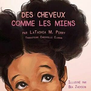 Des Cheveux Comme Les Miens, Paperback - Latashia M. Perry imagine