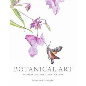 Botanical Art with Scientific Illustration, Paperback - Sarah Jane Humphrey imagine