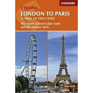 Cycling London to Paris 'a Trail of Two Cities': The Classic Dover/Calais Route and the Avenue Verte, Paperback - Mike Wells imagine