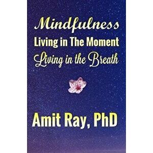Mindfulness: Living in the Moment Living in the Breath, Paperback - Amit Ray imagine