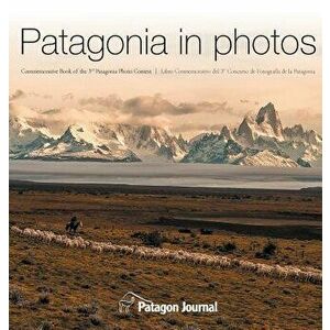 Patagonia in Photos: Commemorative Book of the Third Patagonia Photo Contest, Hardcover - Jimmy Langman imagine