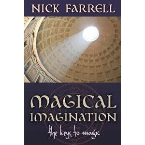 Magical Imagination: The Keys to Magic, Paperback - Nick Farrell imagine