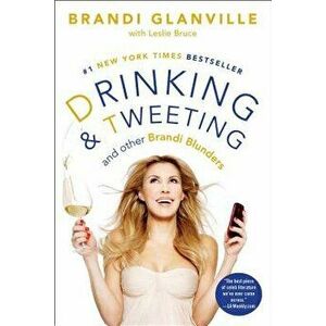 Drinking and Tweeting: And Other Brandi Blunders, Paperback - Brandi Glanville imagine