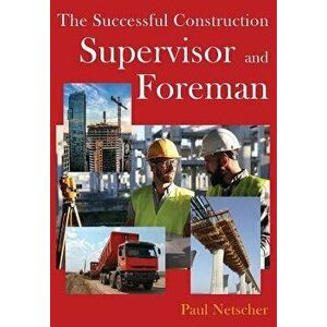 The Successful Construction Supervisor and Foreman, Paperback - Paul Netscher imagine