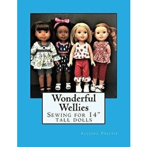 Wonderful Wellies: Sewing for 14 Tall Dolls, Paperback - Allisha M. Politis imagine