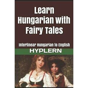 Learn Hungarian with Fairy Tales: Interlinear Hungarian to English, Paperback - Bermuda Word Hyplern imagine