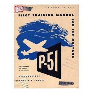 Pilot Manual for the P-51 Mustang Pursuit Airplane, Paperback - Army Air Forces imagine