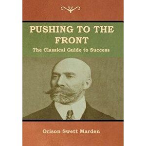 Pushing to the Front: The Classical Guide to Success (The Complete Volume; part 1 & 2), Hardcover - Orison Marden imagine
