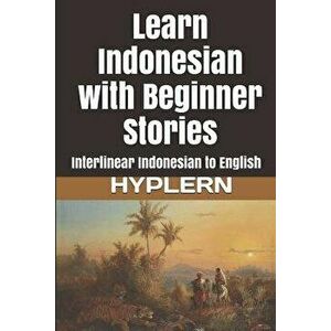 Learn Indonesian with Beginner Stories: Interlinear Indonesian to English, Paperback - Bermuda Word Hyplern imagine